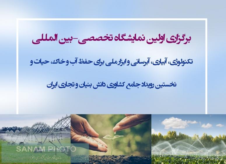 برگزاری اولین نمایشگاه تخصصی-بین المللی تکنولوژی، آبیاری، آبرسانی و ابزار ملی برای حفظ آب و خاک، حیات و نخستین رویداد جامع کشاوری دانش بنیان و تجاری ایران